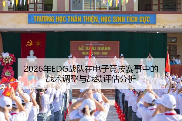 2026年EDG战队在电子竞技赛事中的战术调整与战绩评估分析